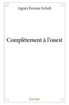 Couverture du livre « Completement a l'ouest » de Faroux-Schuh Agnes aux éditions Edilivre