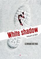 Couverture du livre « La brigade des fous ; white shadow » de Philip Le Roy aux éditions Rageot