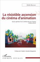 Couverture du livre « La résistible ascension du cinéma d'animation : Socio-genèse d'un cinéma-bis en France (1950-2010) » de Cécile Noesser aux éditions L'harmattan