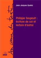 Couverture du livre « Philippe Soupault : écriture de soi et lecture d'autrui » de Jean-Jacques Queloz aux éditions Academia