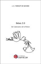 Couverture du livre « Bébés 2.0 ; de l'ubérisation de la filiation » de Jean-Christophe Parisot De Bayard aux éditions Chapitre.com
