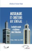 Couverture du livre « Musulmans et chrétiens au Sénégal ; cordialité sociale et influence dans l'éducation » de Kebe Abdoul Azize aux éditions L'harmattan