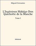 Couverture du livre « L'ingénieux Hidalgo ; Don Quichotte de la Manche t.1 » de Miguel De Cervantes Saavedra aux éditions Bibebook