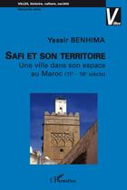 Couverture du livre « Safi et son territoire ; une ville dans son espace au Maroc (XIe-XVIe siècle) » de Yassir Benhima aux éditions L'harmattan