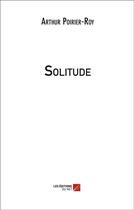 Couverture du livre « Solitude » de Arthur Poirier-Roy aux éditions Editions Du Net