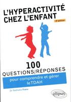 Couverture du livre « 100 questions/réponses : l'hyperactivité chez l'enfant (TDAH) (2e édition) » de Nathalie Franc aux éditions Ellipses