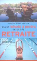 Couverture du livre « Pas Une Minute A Perdre, Je Suis A La Retraite » de Isabelle Morel D'Arleux aux éditions Marabout