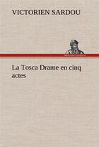 Couverture du livre « La tosca drame en cinq actes » de Victorien Sardou aux éditions Tredition