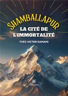 Couverture du livre « Shamballapur - la cite de l'immortalite » de Yves-Victor Kamami aux éditions Le Lys Bleu