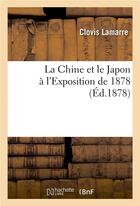 Couverture du livre « La chine et le japon a l'exposition de 1878 » de Lamarre Clovis aux éditions Hachette Bnf
