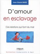 Couverture du livre « D'amour en esclavage ; ces relations qui font mal » de Jean-Claude Maes aux éditions Eyrolles