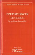 Couverture du livre « Pour relancer le Congo ; la politique du possible » de Cyriaque Magloire Mongo Dzon aux éditions L'harmattan