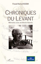 Couverture du livre « Chroniques du Levant ; mémoires d'un architecte libanais » de Fouad Kamal Kozah aux éditions Editions L'harmattan