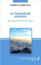 Couverture du livre « Le funambule solitaire ; mon ascension du mont Blanc » de Frederic Goderiaux aux éditions L'harmattan