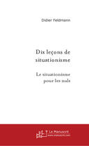 Couverture du livre « Dix lecons de situationisme » de Didier Feldmann aux éditions Le Manuscrit