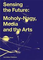 Couverture du livre « Sensing the future: moholy-nagy, die medien und die kunste » de Botar Oliver aux éditions Lars Muller