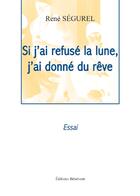 Couverture du livre « Si j'ai refusé la lune, j'ai donné du rêve » de Rene Segurel aux éditions Benevent