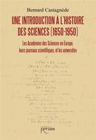 Couverture du livre « Une introduction à l'histoire des sciences (1650-1950) » de Bernard Castagnede aux éditions Persee