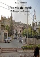 Couverture du livre « Une vie de metis france vers l'algerie » de Meresse James aux éditions Thebookedition.com