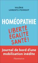Couverture du livre « Homéopathie ; liberté, égalité, santé ; journal de bord d'une mobilisation inédite » de Valerie Lorentz-Poinsot aux éditions Flammarion