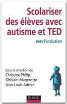 Couverture du livre « Scolariser des élèves avec autisme et TED ; vers l'inclusion » de Ghislain Magerotte et Christine Philip et Jean-Louis Adrien aux éditions Dunod