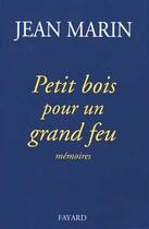 Couverture du livre « Petit bois pour un grand feu : Mémoires » de Marin Jean aux éditions Fayard