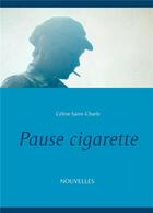 Couverture du livre « Pause cigarette » de Celine Saint-Charle aux éditions Books On Demand