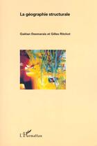 Couverture du livre « LA GÉOGRAPHIE STRUCTURALE » de Gilles Ritchot et Gaëtan Desmarais aux éditions L'harmattan