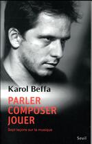 Couverture du livre « Parler, composer, jouer ; sept leçons sur la musique » de Karol Beffa aux éditions Seuil