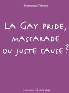Couverture du livre « La Gay Pride, mascarade ou juste cause ? » de Emmanuel Thiebot aux éditions Larousse