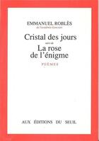 Couverture du livre « Cristal des jours ; la rose de l'énigme » de Emmanuel Robles aux éditions Seuil