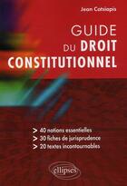 Couverture du livre « Guide du droit constitutionnel » de Jean Catsiapis aux éditions Ellipses