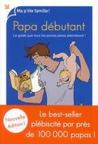 Couverture du livre « Papa débutant ; le guide que tous les jeunes pères attendaient ! » de Lionel Pailles aux éditions First