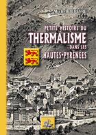 Couverture du livre « Petite histoire du thermalisme des les Hautes-Pyrénées » de Michel Dupeyre aux éditions Editions Des Regionalismes