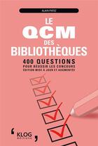 Couverture du livre « Le qcm des bibliotheques : 400 questions pour reussir les concours - edition mise a jour et augmente » de Patez Alain aux éditions Klog