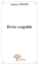 Couverture du livre « Rêvée coupable » de Audrey Pierre aux éditions Edilivre