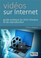 Couverture du livre « Vidéos sur Internet : Guide pratique du droit d'auteur et de reproduction » de Eloise Wagner aux éditions Maxima