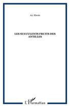 Couverture du livre « Les succulents fruits des Antilles » de Ary Ebroin aux éditions L'harmattan