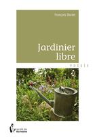Couverture du livre « Jardinier libre » de Francois Drolet aux éditions Societe Des Ecrivains