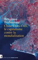 Couverture du livre « Le capitalisme contre la mondialisation : Comprendre la rivalité sino-américaine » de Benjamin Burbaumer aux éditions La Decouverte