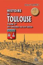 Couverture du livre « Histoire de Toulouse Tome 1 ; des origines au XVIe siècle » de Henri Ramet aux éditions Editions Des Regionalismes