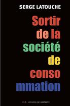 Couverture du livre « Sortir de la société de consommation » de Serge Latouche aux éditions Éditions Les Liens Qui Libèrent
