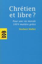 Couverture du livre « Chrétien et libre ? ; pour une vie morale 100% matière grâce » de Norbert Mallet aux éditions Desclee De Brouwer