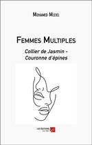 Couverture du livre « Femmes multiples : collier de jasmin ; couronne d'épines » de Mohamed Mleiel aux éditions Editions Du Net