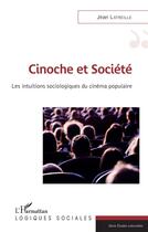 Couverture du livre « Cinoche et société ; les intuitions sociologiques du cinéma populaire » de Jean Latreille aux éditions L'harmattan