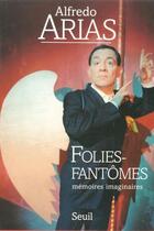 Couverture du livre « Folies-fantômes ; mémoires imaginaires » de Alfredo Arias aux éditions Seuil