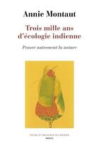Couverture du livre « Trois mille ans d'écologie indienne : Penser autrement la nature » de Annie Montaut aux éditions Seuil