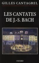 Couverture du livre « Les cantates de J.-S. Bach » de Gilles Cantagrel aux éditions Fayard