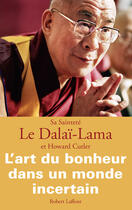Couverture du livre « L'art du bonheur dans un monde incertain » de Howard Cutler et Sa Saintete Le Dalai-Lama aux éditions Robert Laffont