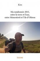 Couverture du livre « Ma randonnée 2015, entre la terre et l'eau, entre Ménestérol et l'île d'Oléron » de Kiss aux éditions Edilivre